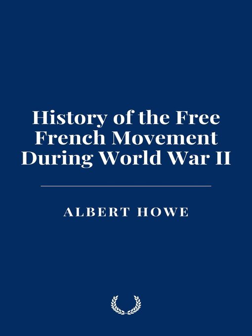 Title details for History of the Free French Movement During World War II by Albert Howe - Available